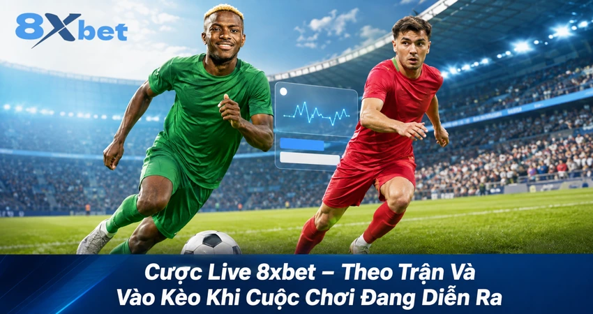 Cược Live 8xbet – Theo Trận Và Vào Kèo Khi Cuộc Chơi Đang Diễn Ra