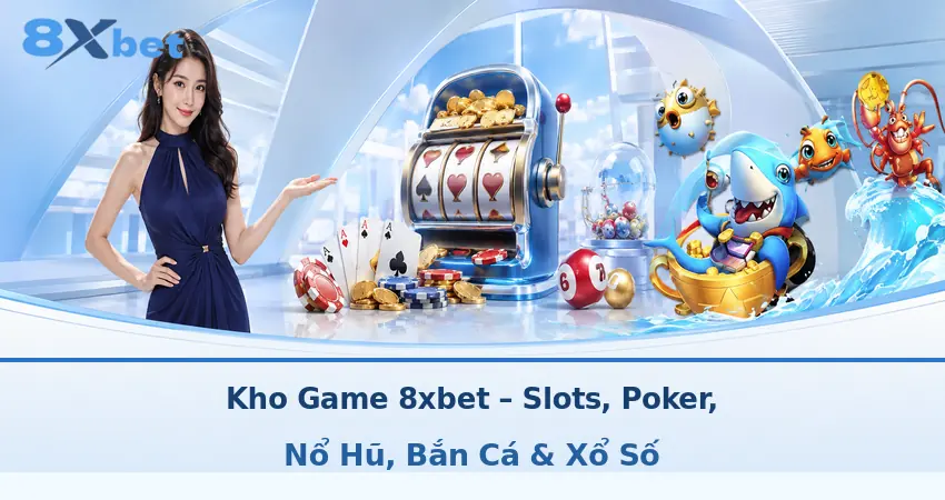 Kho Game 8xbet – Slots, Poker, Nổ Hũ, Bắn Cá & Xổ Số