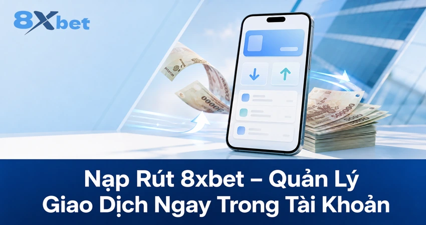Nạp Rút 8xbet – Quản Lý Giao Dịch Ngay Trong Tài Khoản