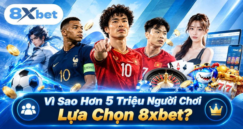 Vì Sao Hơn 5 Triệu Người Chơi Lựa Chọn 8xbet?